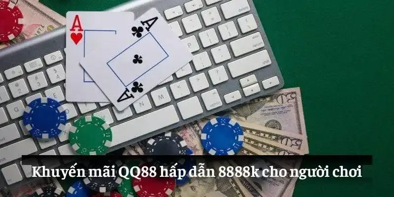 Khuyến mãi QQ88 hấp dẫn 8888k cho người chơi